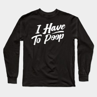 i have to poop Long Sleeve T-Shirt